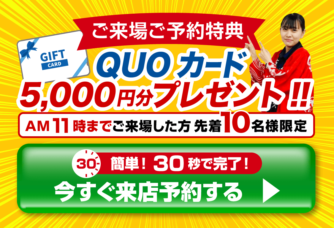 ご来場ご予約で！ QUOカード5,000円分プレゼント！ 今すぐ来店予約する