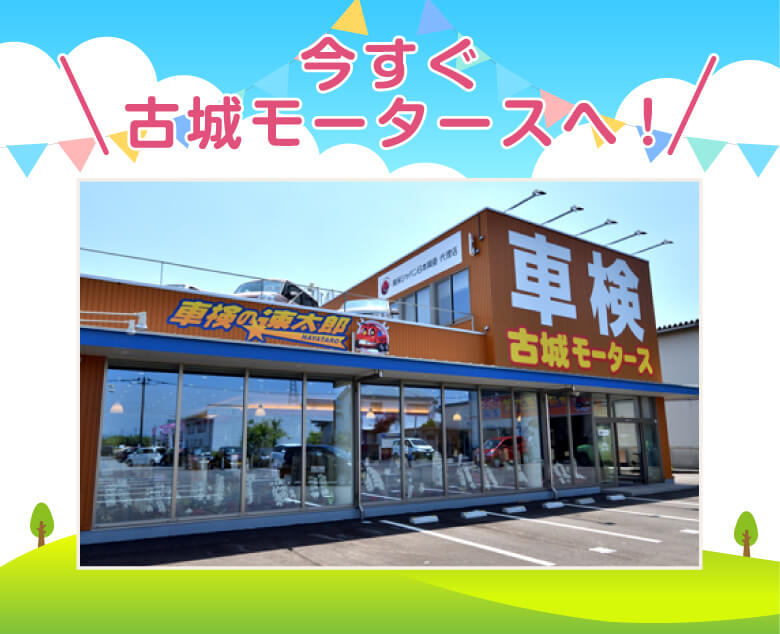 今すぐ古城モータースへ!